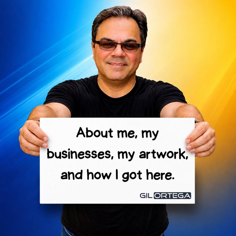 Gil Ortega holding a sign: About me, my businesses, my artwork, and how I got here