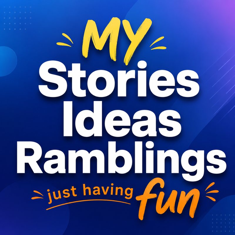 My Stories, Ideas, Ramblings — just having fun